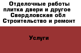 Отделочные работы плитка двери и другое - Свердловская обл. Строительство и ремонт » Услуги   . Свердловская обл.